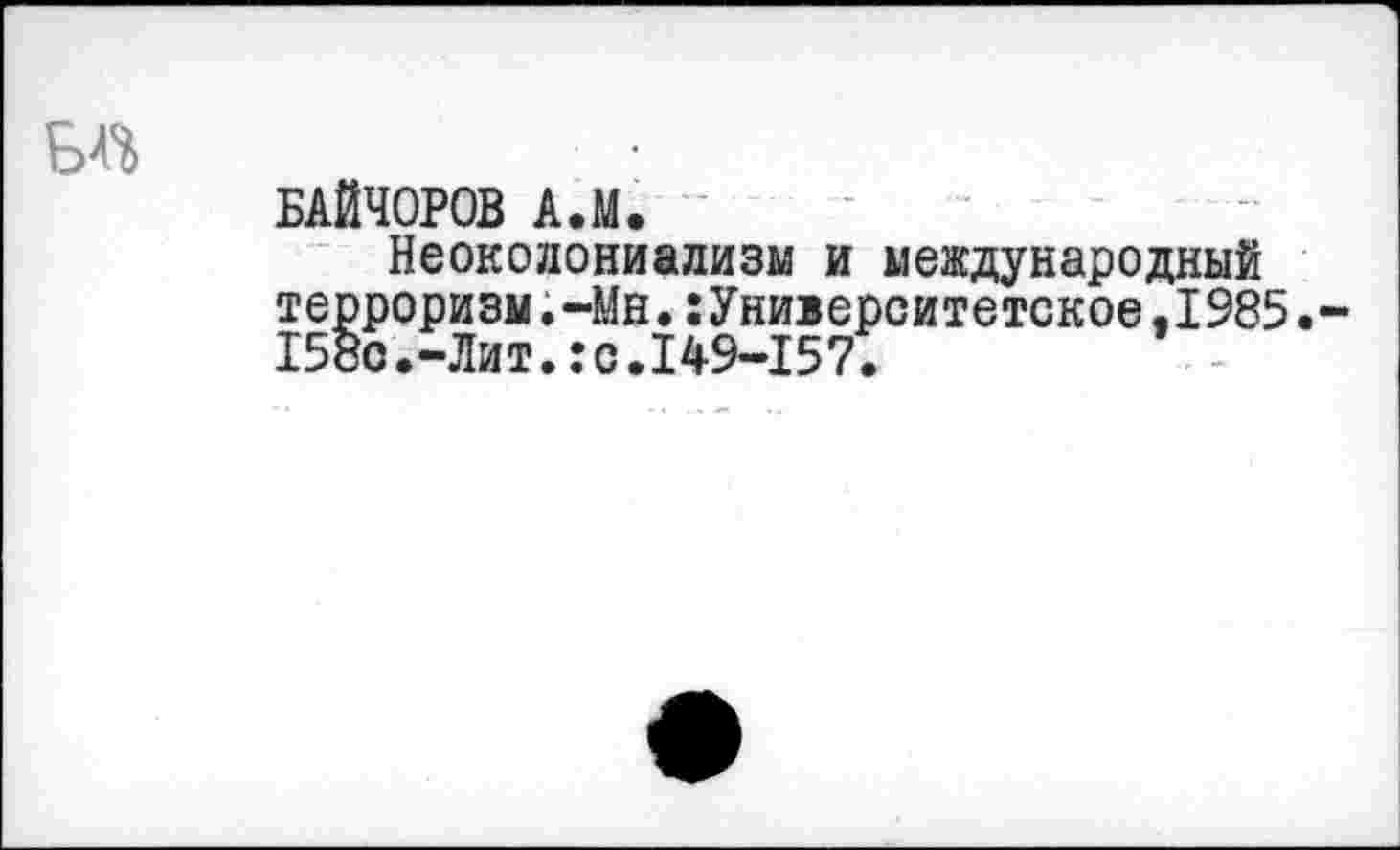 ﻿БАЙЧОРОВ А.М.
Неоколониализм и международный терроризм.-Мн.:Университетское,1985. 158с.-Лит.:с.149-157.